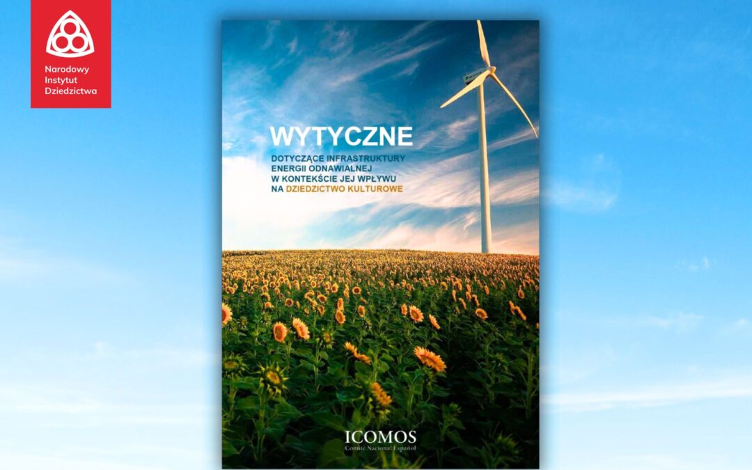 Polskie wydanie publikacji ICOMOS „Wytyczne dotyczące infrastruktury energii odnawialnej w kontekście jej wpływu na dziedzictwo kulturowe” do pobrania w Księgarni NID