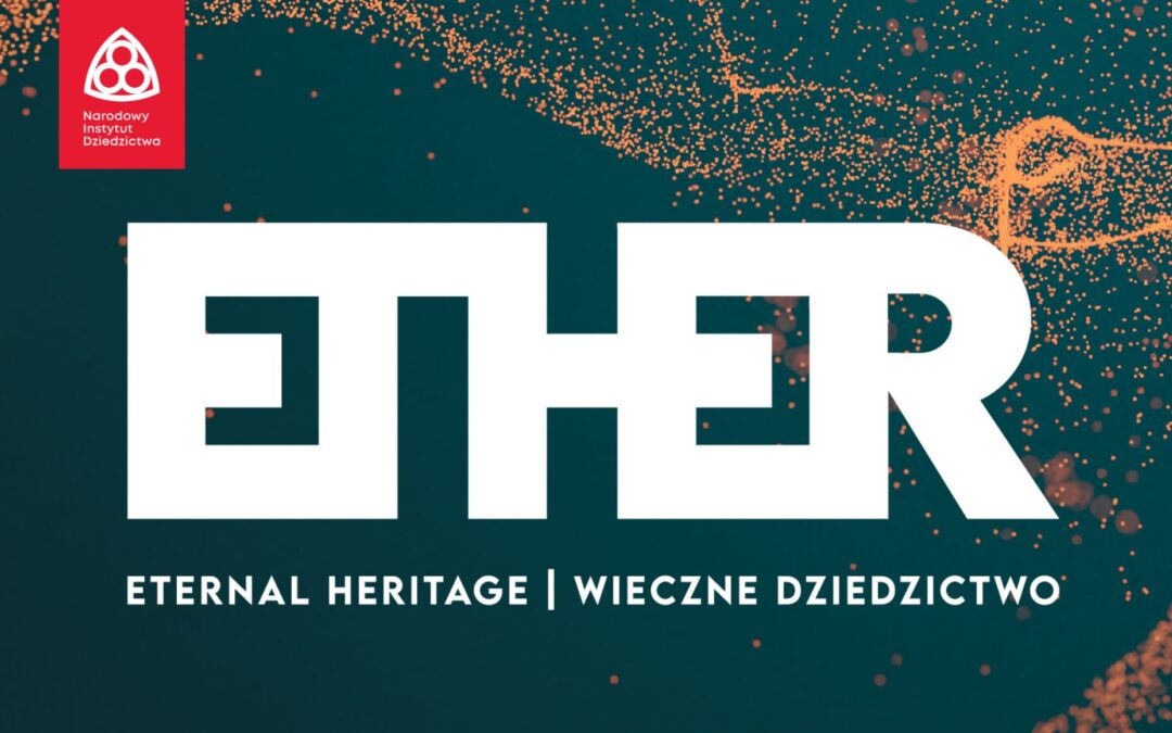 Ruszyła rejestracja na 2. edycję międzynarodowej konferencji ETHER – Eternal Heritage / Wieczne dziedzictwo oraz na towarzyszące jej specjalistyczne warsztaty